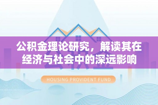 曲沃公积金理论研究，解读其在经济与社会中的深远影响