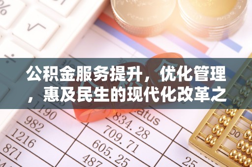 赤峰公积金服务提升，优化管理，惠及民生的现代化改革之路