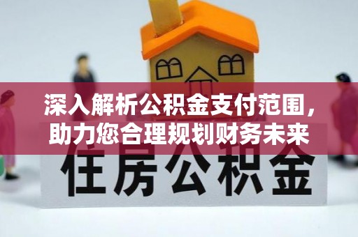 赤峰深入解析公积金支付范围，助力您合理规划财务未来