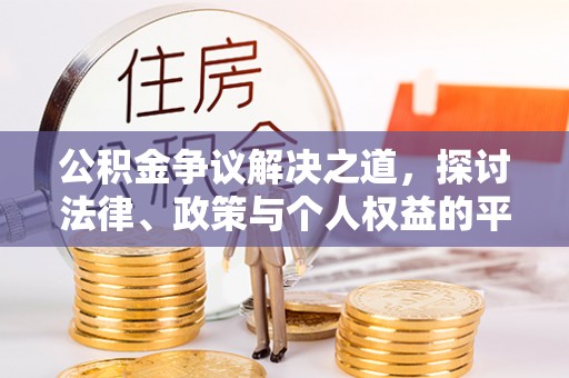 天心公积金争议解决之道，探讨法律、政策与个人权益的平衡