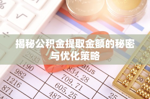 阿勒泰揭秘公积金提取金额的秘密与优化策略