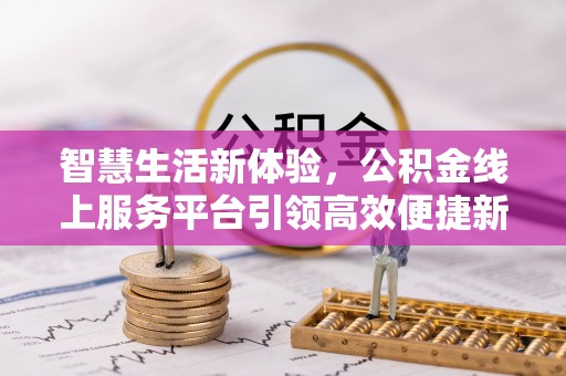 双城智慧生活新体验，公积金线上服务平台引领高效便捷新潮流