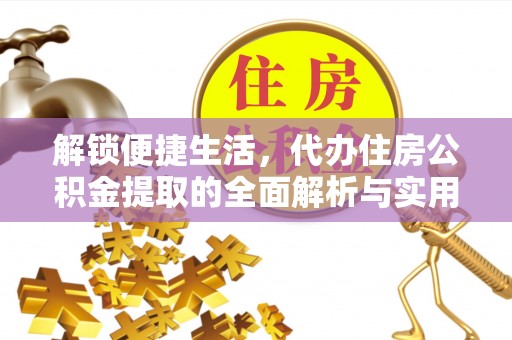 裕民解锁便捷生活，代办住房公积金提取的全面解析与实用指南