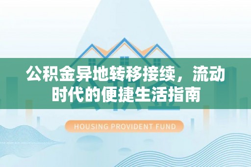 会同公积金异地转移接续，流动时代的便捷生活指南