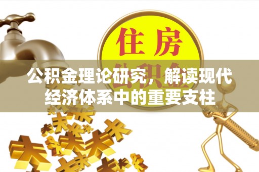 建始公积金理论研究，解读现代经济体系中的重要支柱