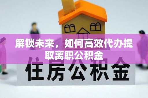 端州解锁未来，如何高效代办提取离职公积金