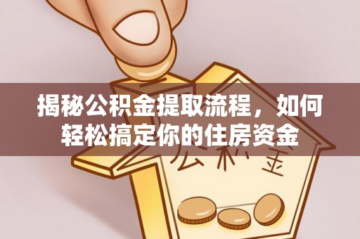 龙子湖揭秘公积金提取流程，如何轻松搞定你的住房资金