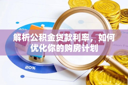 洮南解析公积金贷款利率，如何优化你的购房计划