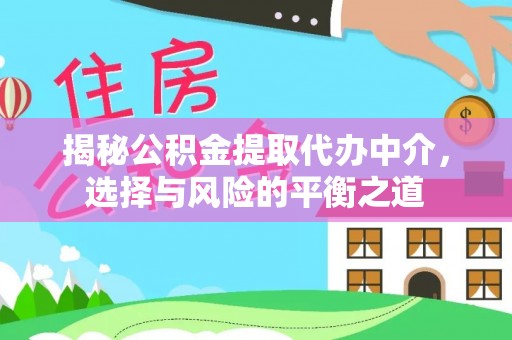 阳东揭秘公积金提取代办中介，选择与风险的平衡之道