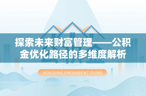 亭湖探索未来财富管理——公积金优化路径的多维度解析