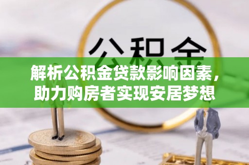 巴里坤解析公积金贷款影响因素，助力购房者实现安居梦想