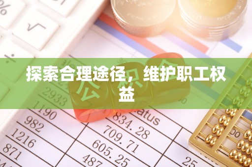 蕉城探索合理途径，维护职工权益