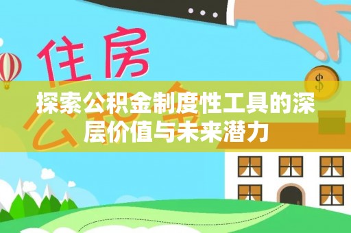 原州探索公积金制度性工具的深层价值与未来潜力