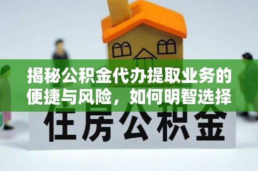 双鸭山揭秘公积金代办提取业务的便捷与风险，如何明智选择？