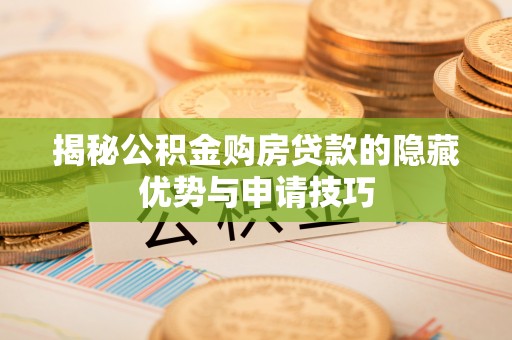 双鸭山揭秘公积金购房贷款的隐藏优势与申请技巧