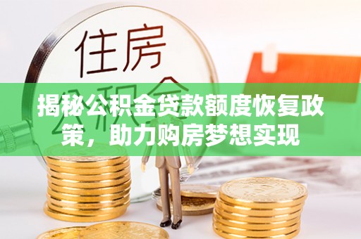 莲都揭秘公积金贷款额度恢复政策，助力购房梦想实现