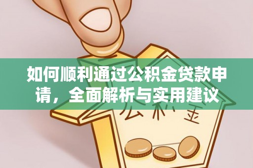 小榄如何顺利通过公积金贷款申请，全面解析与实用建议