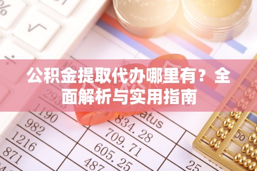 荃湾公积金提取代办哪里有？全面解析与实用指南