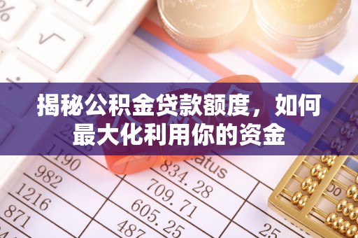 尧都揭秘公积金贷款额度，如何最大化利用你的资金