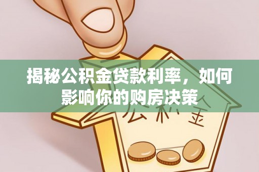西和揭秘公积金贷款利率，如何影响你的购房决策