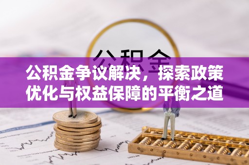 宜君公积金争议解决，探索政策优化与权益保障的平衡之道