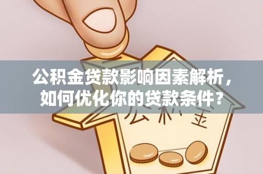 宜君公积金贷款影响因素解析，如何优化你的贷款条件？