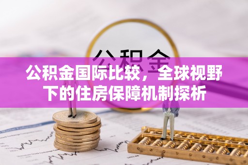 邳州公积金国际比较，全球视野下的住房保障机制探析