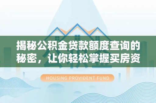古浪揭秘公积金贷款额度查询的秘密，让你轻松掌握买房资金规划