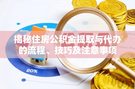 敦化揭秘住房公积金提取与代办的流程、技巧及注意事项