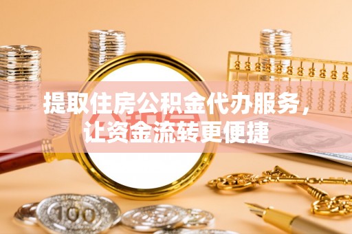廊坊提取住房公积金代办服务，让资金流转更便捷
