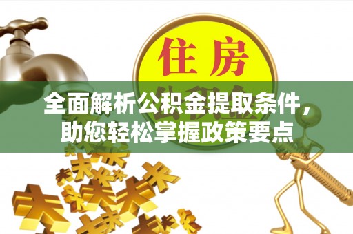 城阳全面解析公积金提取条件，助您轻松掌握政策要点
