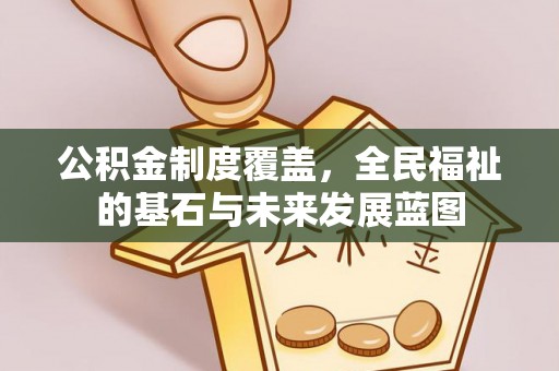 浦北公积金制度覆盖，全民福祉的基石与未来发展蓝图