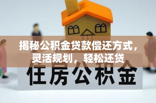 林内揭秘公积金贷款偿还方式，灵活规划，轻松还贷