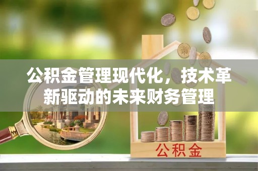 余干公积金管理现代化，技术革新驱动的未来财务管理