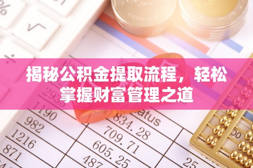 秦汉揭秘公积金提取流程，轻松掌握财富管理之道