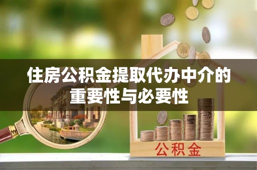 孙吴住房公积金提取代办中介的重要性与必要性