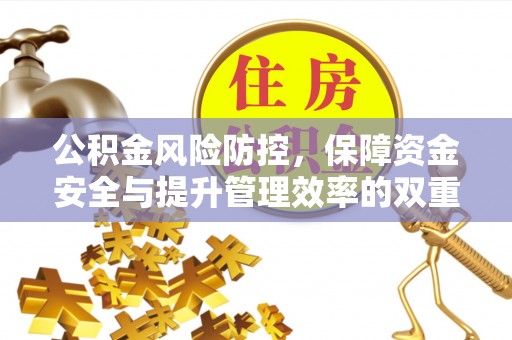 光明新区公积金风险防控，保障资金安全与提升管理效率的双重探索