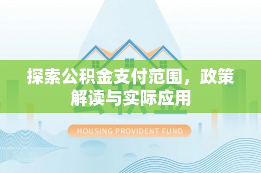 九江探索公积金支付范围，政策解读与实际应用