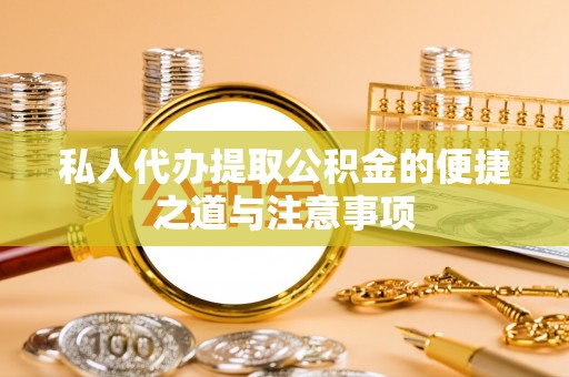 化隆私人代办提取公积金的便捷之道与注意事项