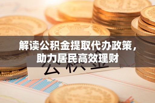 化隆解读公积金提取代办政策，助力居民高效理财