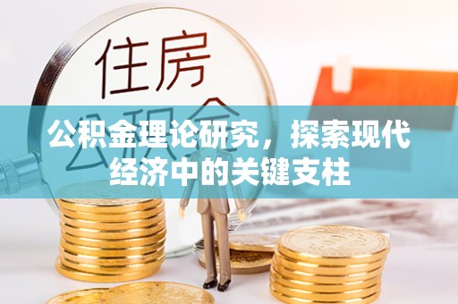 昌江公积金理论研究，探索现代经济中的关键支柱