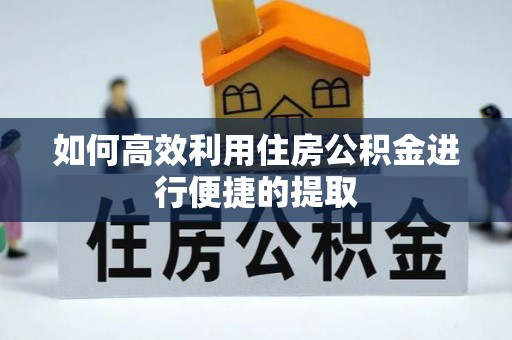 深水埗如何高效利用住房公积金进行便捷的提取