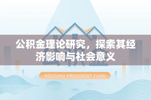 深水埗公积金理论研究，探索其经济影响与社会意义