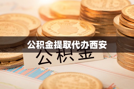 正安公积金提取代办西安