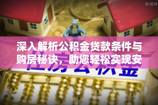 治多深入解析公积金贷款条件与购房秘诀，助您轻松实现安居梦