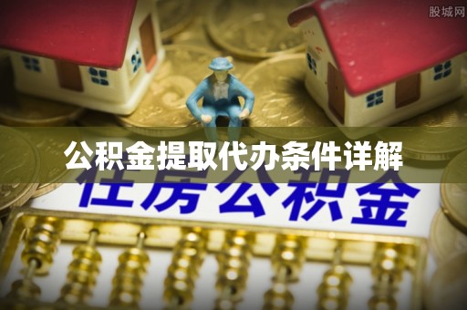 黄骅公积金提取代办条件详解