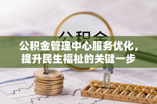 永年公积金管理中心服务优化，提升民生福祉的关键一步