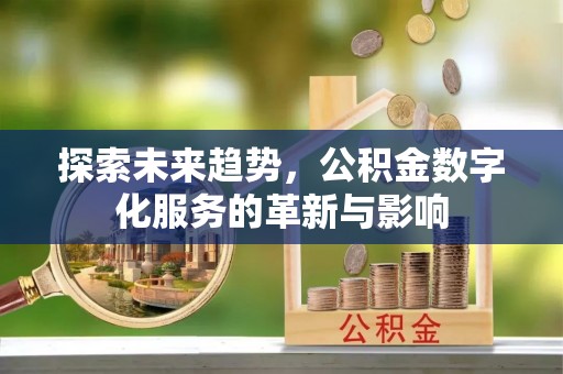 苗栗探索未来趋势，公积金数字化服务的革新与影响