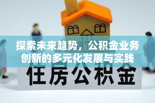 酒泉探索未来趋势，公积金业务创新的多元化发展与实践