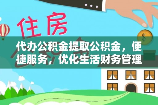 酒泉代办公积金提取公积金，便捷服务，优化生活财务管理